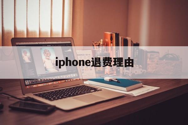 iphone退费理由(iphone退款理由范本)