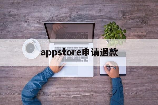 appstore申请退款(appstore申请退款,王者荣耀里会怎么样)