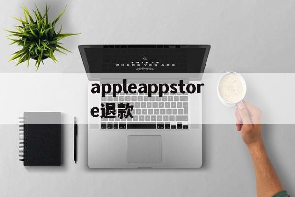 appleappstore退款(iphoneappstore退款)